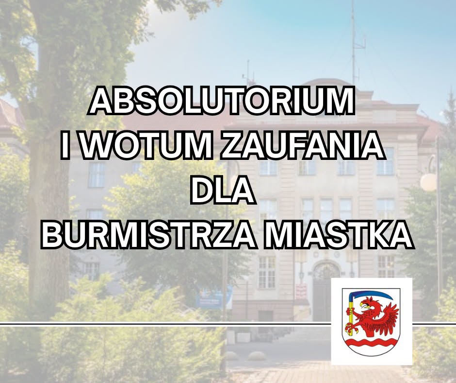 Zdjęcie: Wotum zaufania oraz Absolutorium dla Burmistrza Miastka